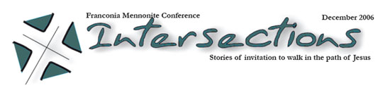 Read all the articles from Intersections, Franconia Mennonite Conference, December 2006