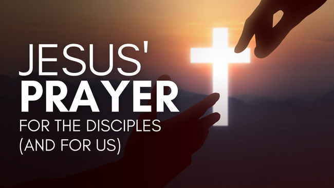 Jesus’ Prayer for the Disciples (and for Us) - Mosaic Mennonites